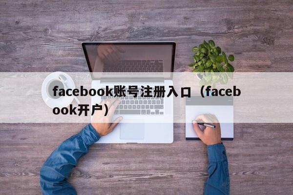 facebook账号注册入口（facebook开户） 第1张