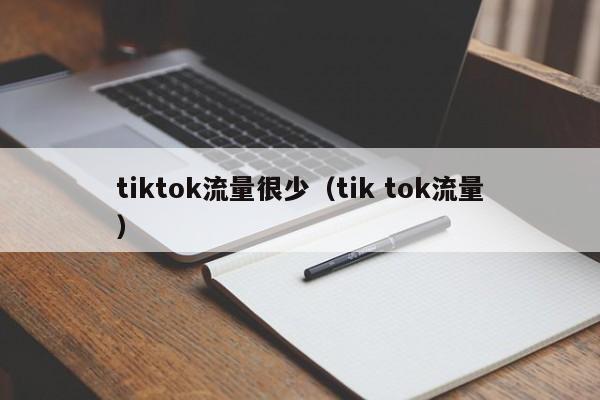 tiktok流量很少（tik tok流量） 第1张