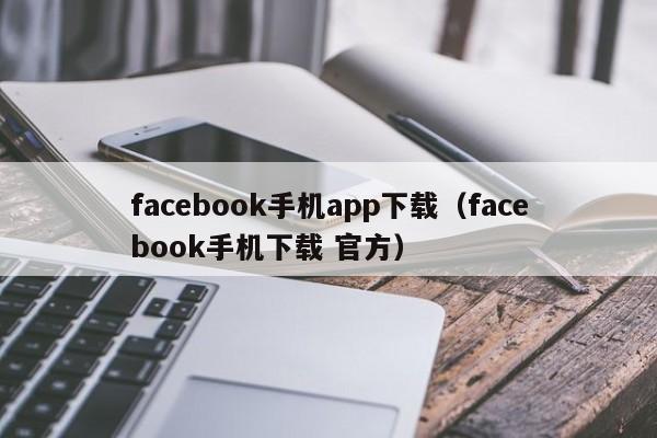 facebook手机app下载（facebook手机下载 官方） 第1张