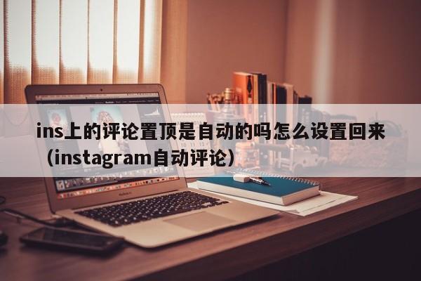 ins上的评论置顶是自动的吗怎么设置回来（instagram自动评论） 第1张