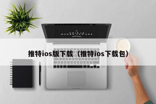 推特ios版下载（推特ios下载包） 第1张