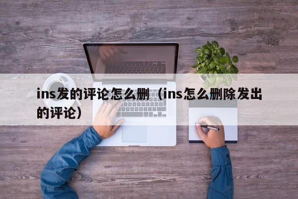 ins发的评论怎么删（ins怎么删除发出的评论） 第1张