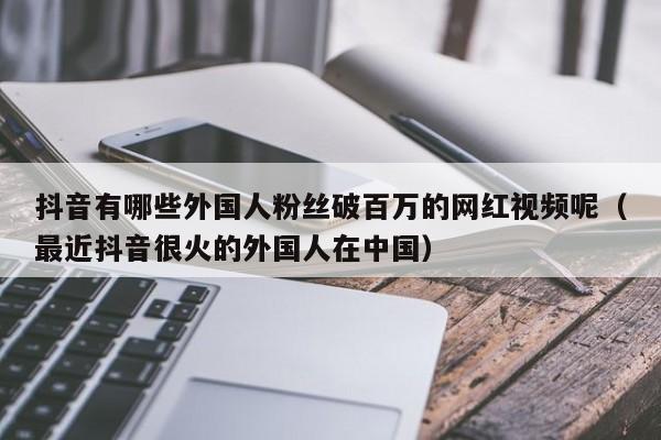 抖音有哪些外国人粉丝破百万的网红视频呢（最近抖音很火的外国人在中国） 第1张