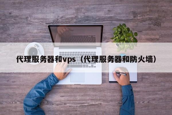 代理服务器和vps（代理服务器和防火墙） 第1张