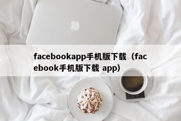 facebookapp手机版下载（facebook手机版下载 app） 第1张