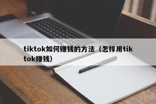 tiktok如何赚钱的方法（怎样用tiktok赚钱） 第1张