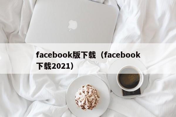 facebook版下载（facebook下载2021） 第1张