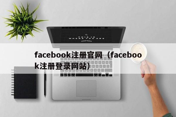 facebook注册官网（facebook注册登录网站） 第1张