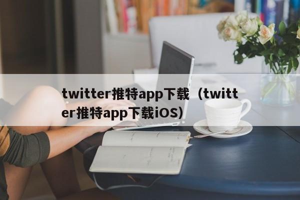 twitter推特app下载（twitter推特app下载iOS） 第1张