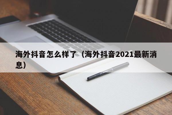 海外抖音怎么样了（海外抖音2021最新消息） 第1张