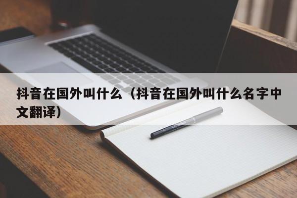 抖音在国外叫什么（抖音在国外叫什么名字中文翻译） 第1张