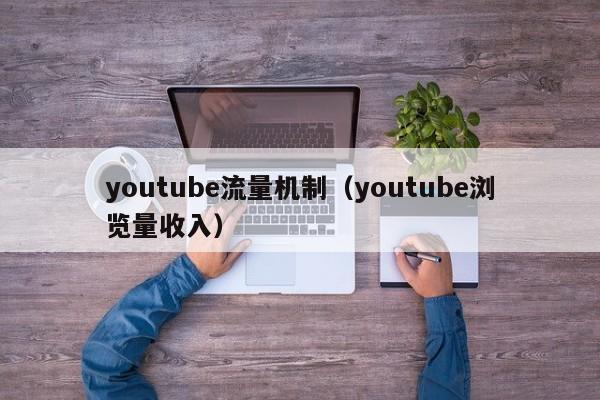 youtube流量机制（youtube浏览量收入） 第1张