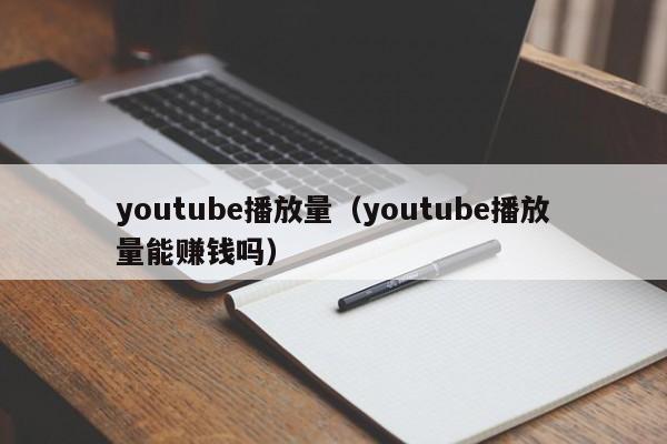 youtube播放量（youtube播放量能赚钱吗） 第1张