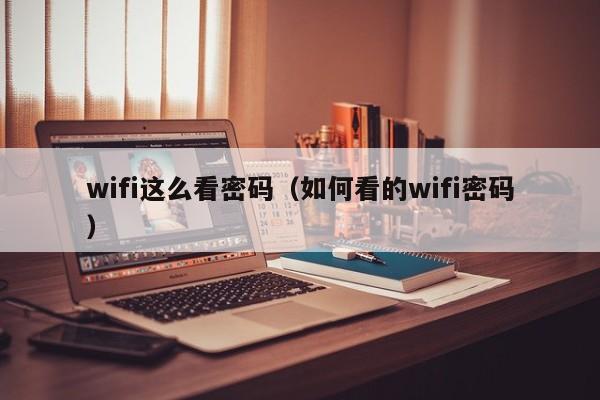 wifi这么看密码（如何看的wifi密码） 第1张