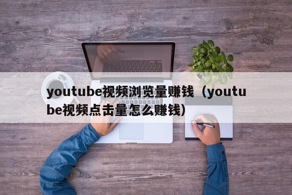 youtube视频浏览量赚钱（youtube视频点击量怎么赚钱） 第1张