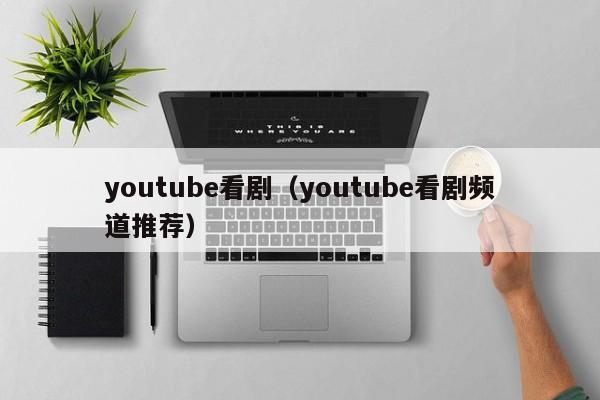 youtube看剧（youtube看剧频道推荐） 第1张