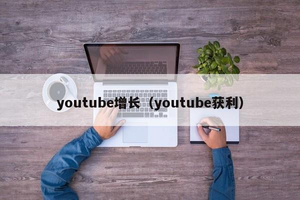 youtube增长（youtube获利） 第1张