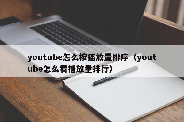 youtube怎么按播放量排序（youtube怎么看播放量排行） 第1张