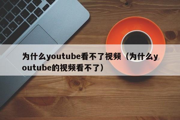 为什么youtube看不了视频（为什么youtube的视频看不了） 第1张